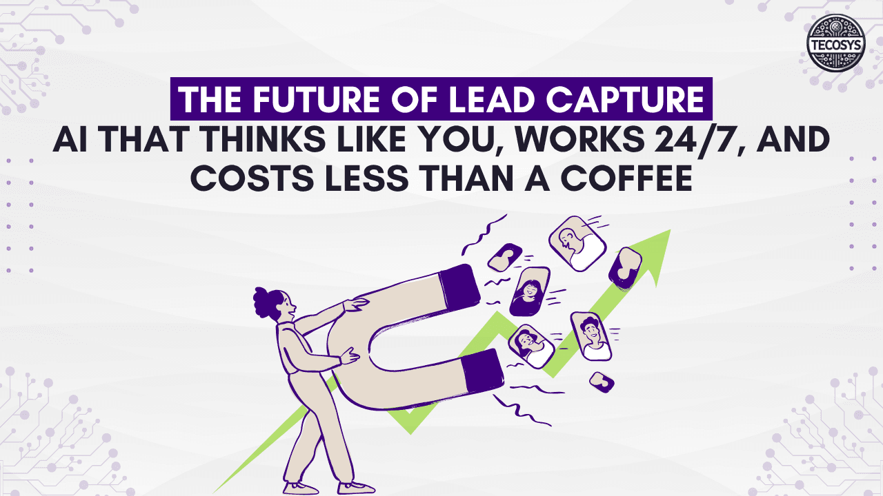 The Future of Lead Capture: AI That Thinks Like You, Works 24/7, and Costs Less Than a Coffee