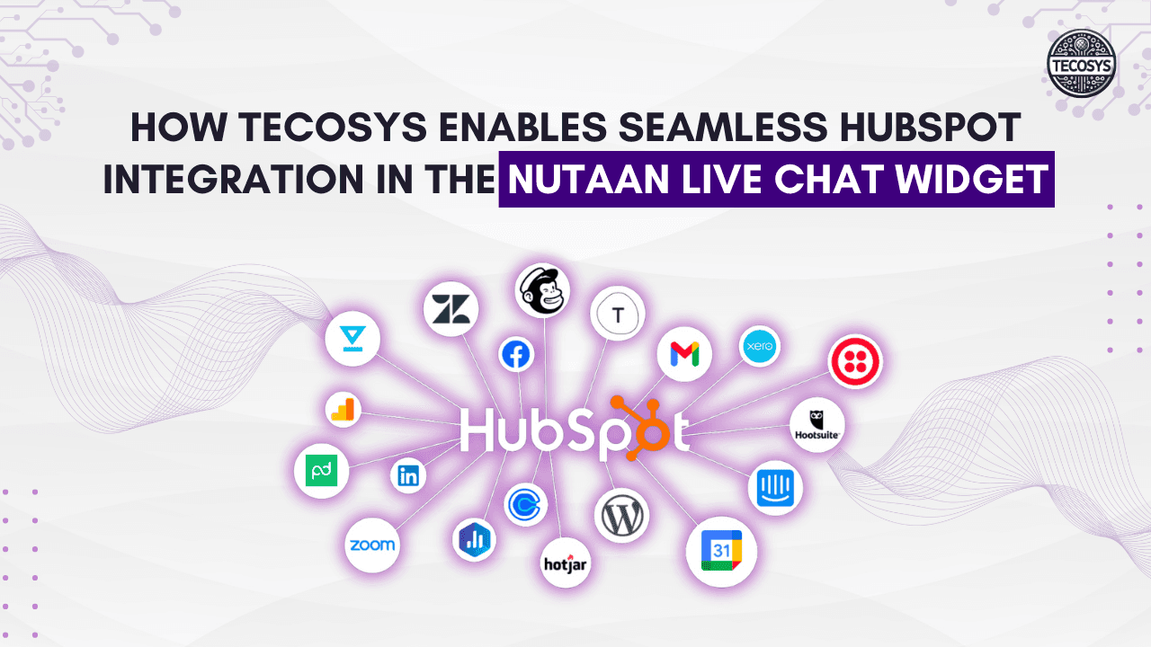 How Tecosys Enables Seamless HubSpot Integration in the Nutaan Live Chat Widget